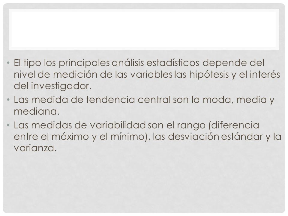 El tipo los principales análisis estadísticos depende del nivel de medición de las variables las hipótesis y el interés del investigador.