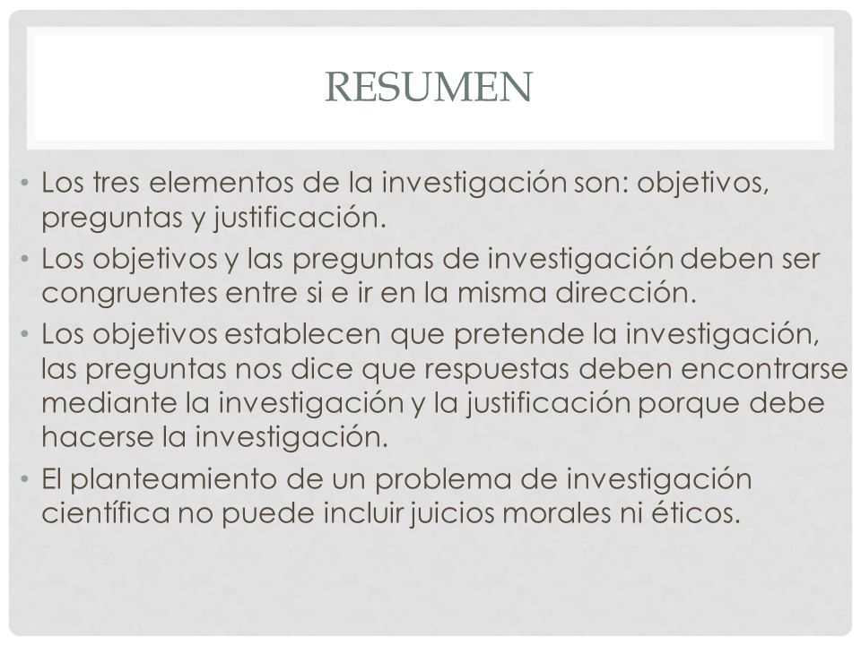 Resumen Los tres elementos de la investigación son: objetivos, preguntas y justificación.
