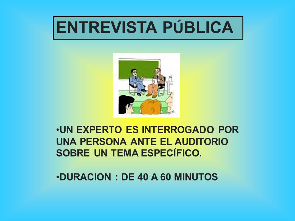 ENTREVISTA PÚBLICA UN EXPERTO ES INTERROGADO POR UNA PERSONA ANTE EL AUDITORIO SOBRE UN TEMA ESPECÍFICO.