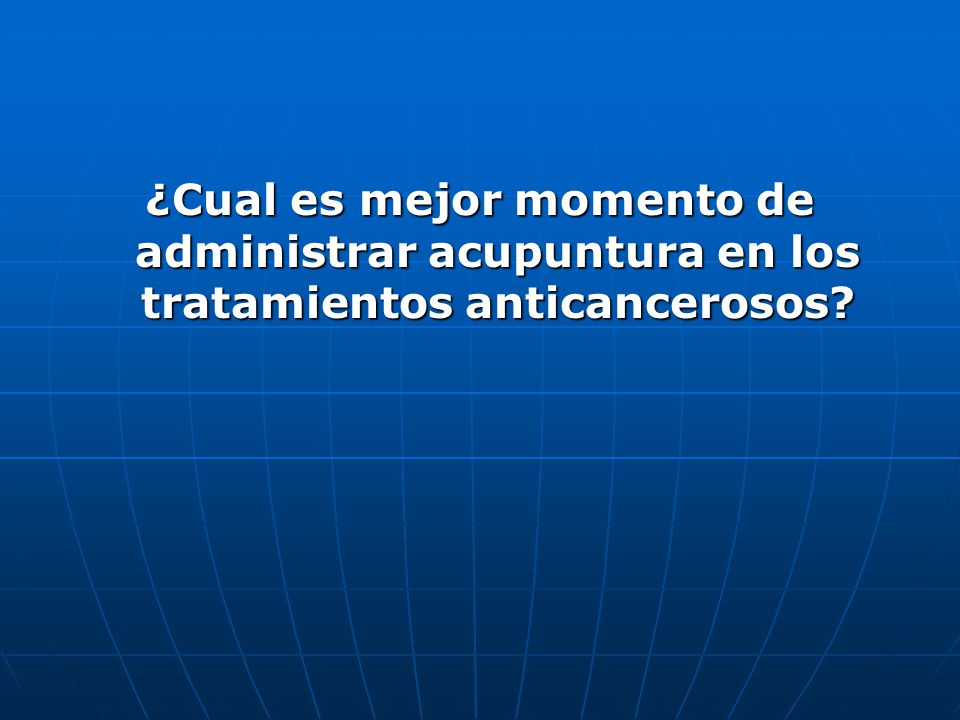 ¿Cual es mejor momento de administrar acupuntura en los tratamientos anticancerosos