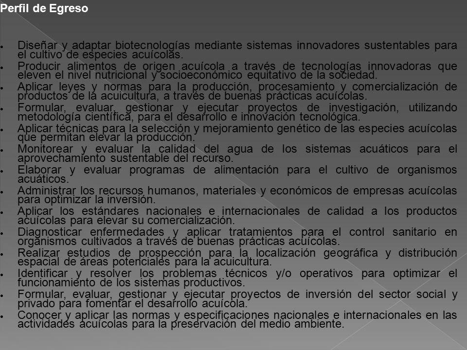 Perfil de Egreso Diseñar y adaptar biotecnologías mediante sistemas innovadores sustentables para el cultivo de especies acuícolas.