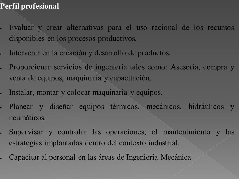 Perfil profesional Evaluar y crear alternativas para el uso racional de los recursos disponibles en los procesos productivos.