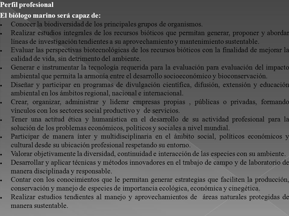 Perfil profesional El biólogo marino será capaz de: Conocer la biodiversidad de los principales grupos de organismos.