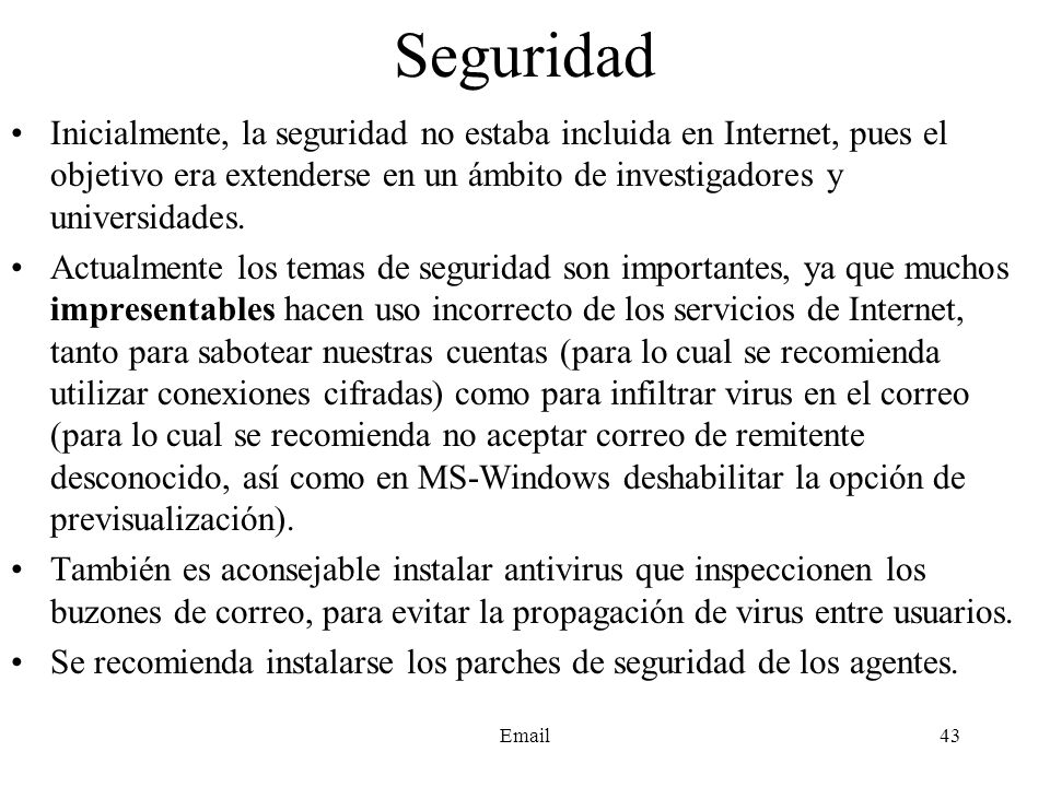 Seguridad Inicialmente, la seguridad no estaba incluida en Internet, pues el objetivo era extenderse en un ámbito de investigadores y universidades.