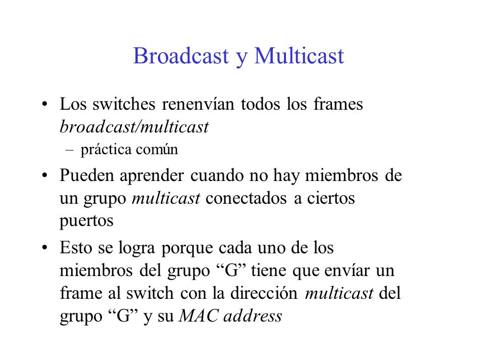 Broadcast y Multicast Los switches renenvían todos los frames broadcast/multicast. práctica común.