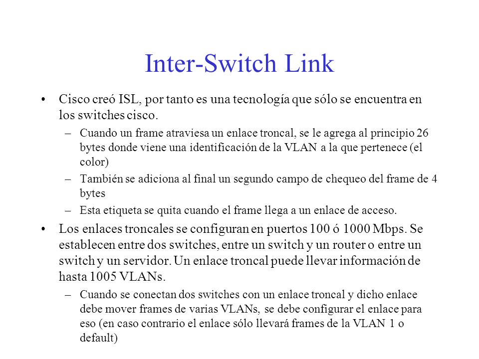 Inter-Switch Link Cisco creó ISL, por tanto es una tecnología que sólo se encuentra en los switches cisco.