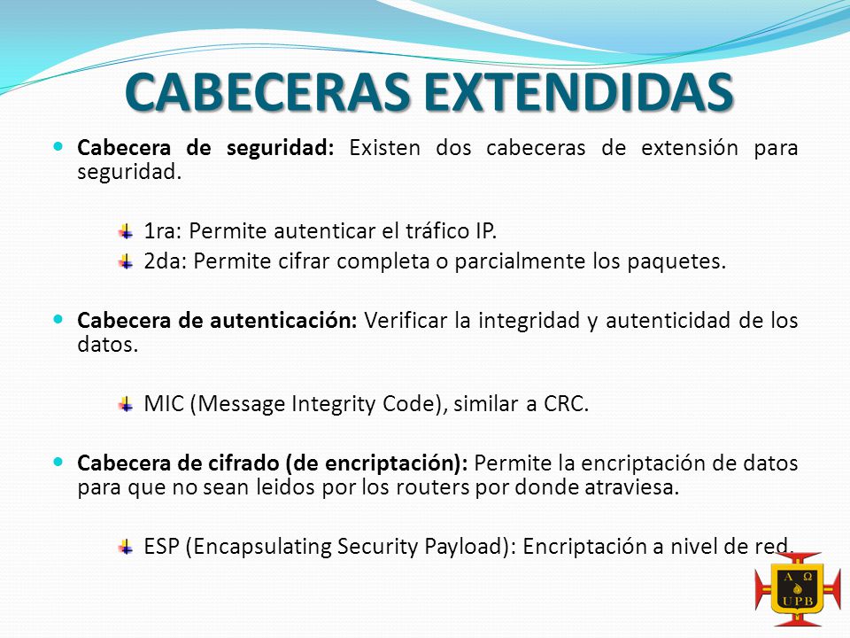 CABECERAS EXTENDIDAS Cabecera de seguridad: Existen dos cabeceras de extensión para seguridad. 1ra: Permite autenticar el tráfico IP.