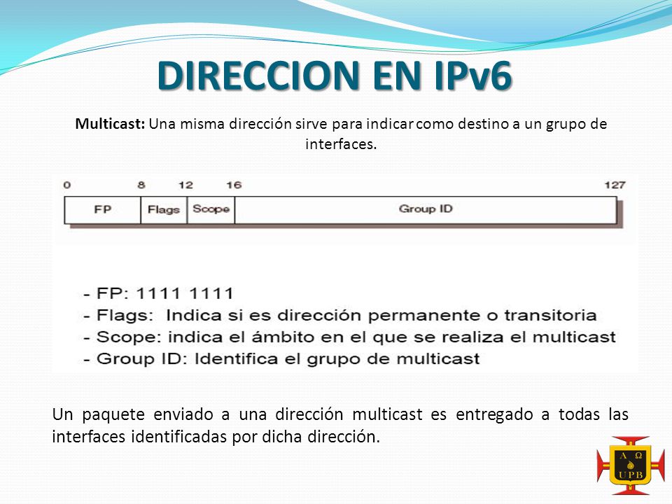 DIRECCION EN IPv6 Multicast: Una misma dirección sirve para indicar como destino a un grupo de interfaces.