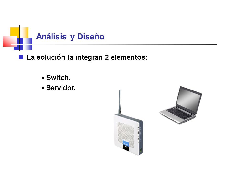 Análisis y Diseño La solución la integran 2 elementos: Switch.