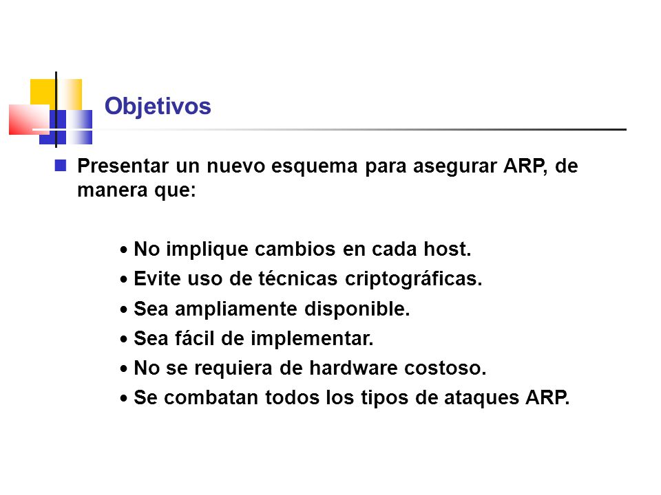 Objetivos Presentar un nuevo esquema para asegurar ARP, de manera que:
