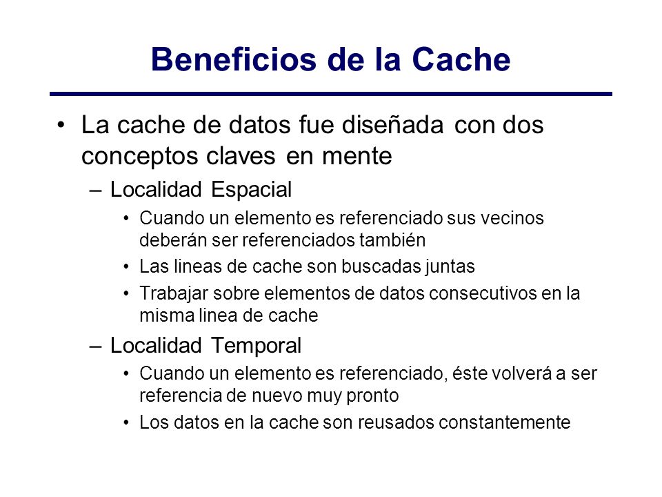 Beneficios de la Cache La cache de datos fue diseñada con dos conceptos claves en mente. Localidad Espacial.