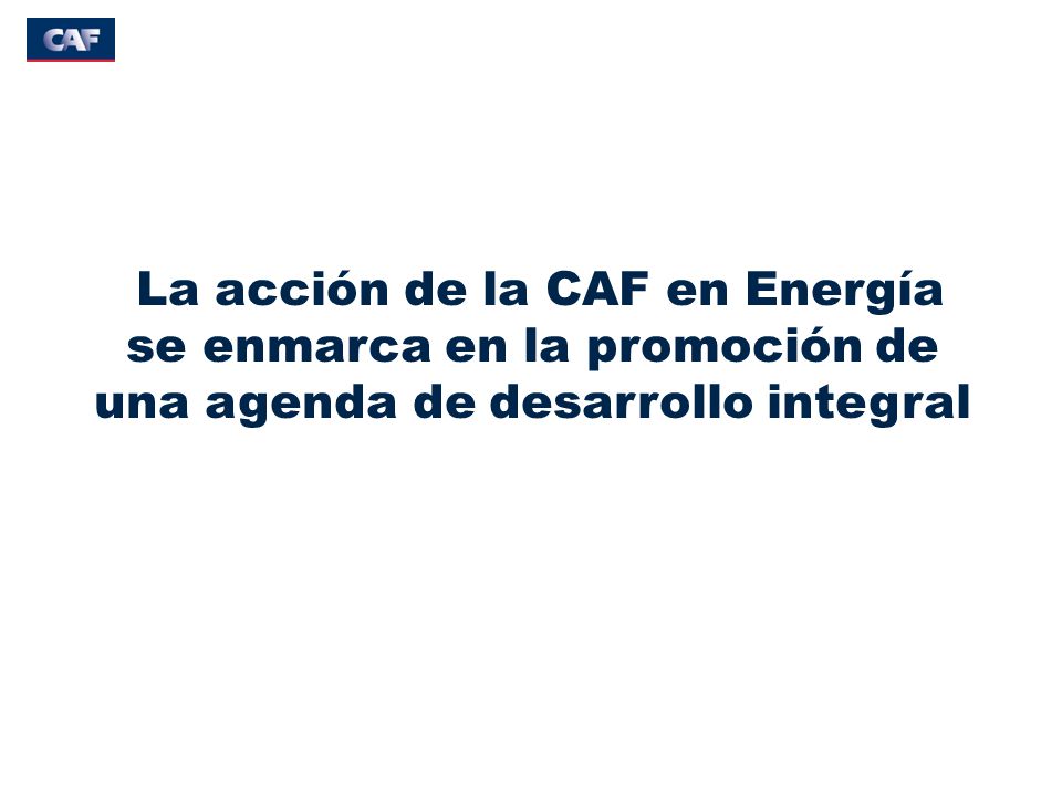 La acción de la CAF en Energía se enmarca en la promoción de una agenda de desarrollo integral