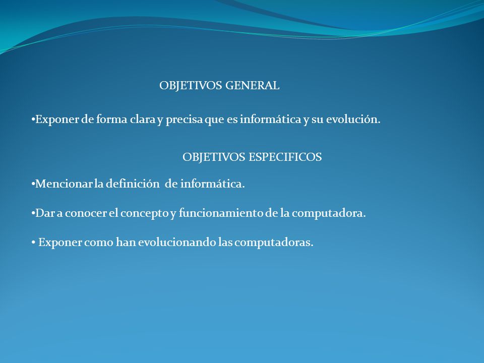 OBJETIVOS GENERAL Exponer de forma clara y precisa que es informática y su evolución. OBJETIVOS ESPECIFICOS.
