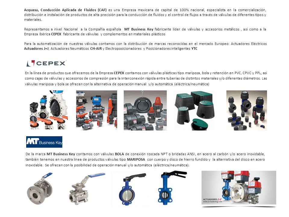 Acquasu, Conducción Aplicada de Fluidos (CAF) es una Empresa mexicana de capital de 100% nacional, especialista en la comercialización, distribución e instalación de productos de alta precisión para la conducción de fluidos y el control de flujos a través de válvulas de diferentes tipos y materiales.