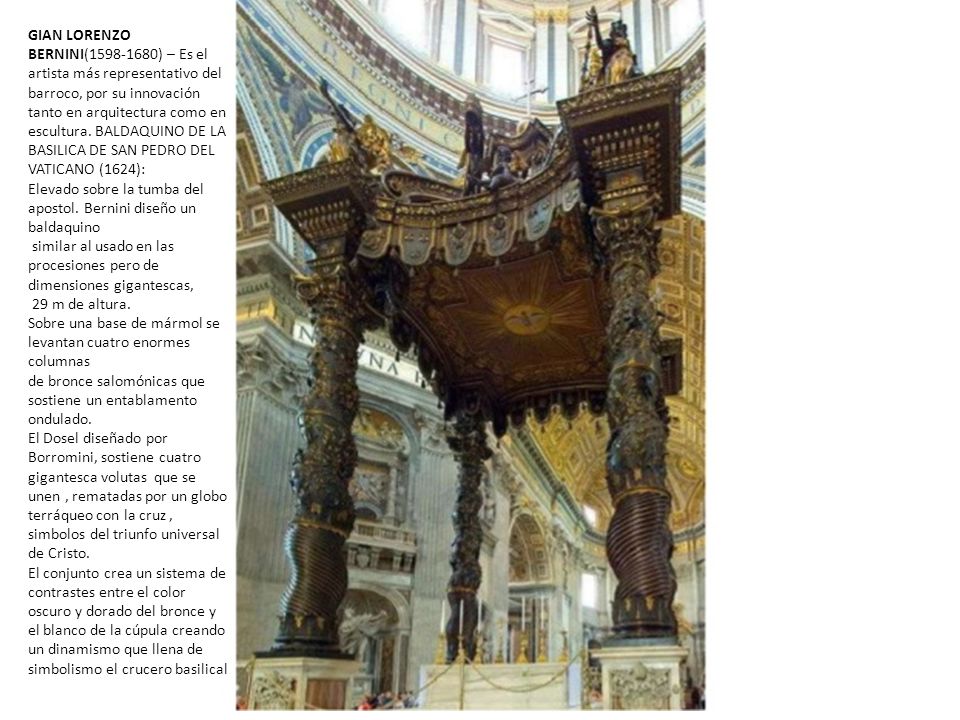 GIAN LORENZO BERNINI( ) – Es el artista más representativo del barroco, por su innovación tanto en arquitectura como en escultura. BALDAQUINO DE LA BASILICA DE SAN PEDRO DEL VATICANO (1624):