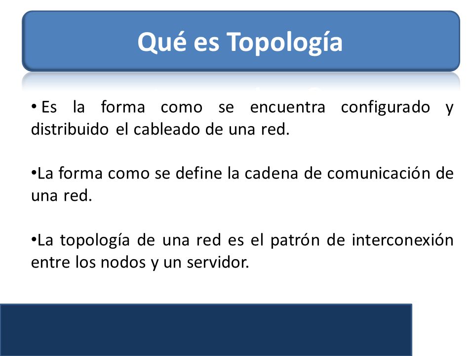 Qué es Topología Es la forma como se encuentra configurado y distribuido el cableado de una red.