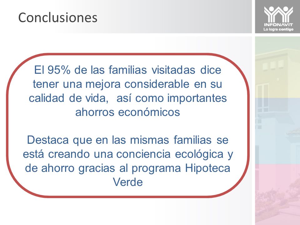 Conclusiones El 95% de las familias visitadas dice tener una mejora considerable en su calidad de vida, así como importantes ahorros económicos.