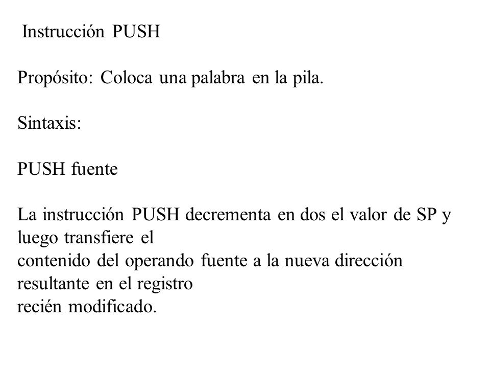 Instrucción PUSH Propósito: Coloca una palabra en la pila. Sintaxis: PUSH fuente.