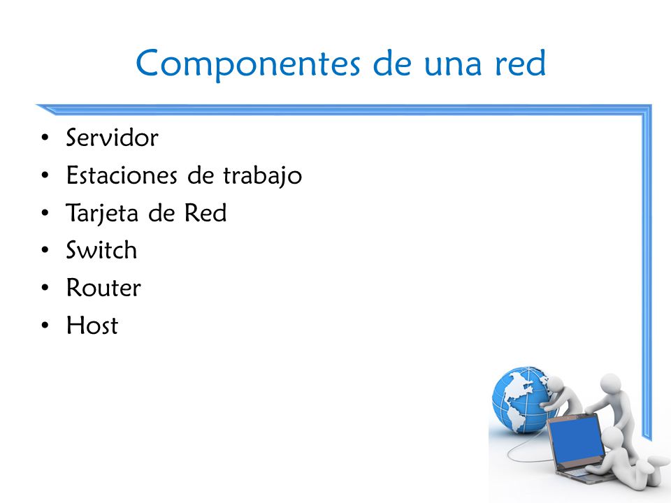 Componentes de una red Servidor Estaciones de trabajo Tarjeta de Red