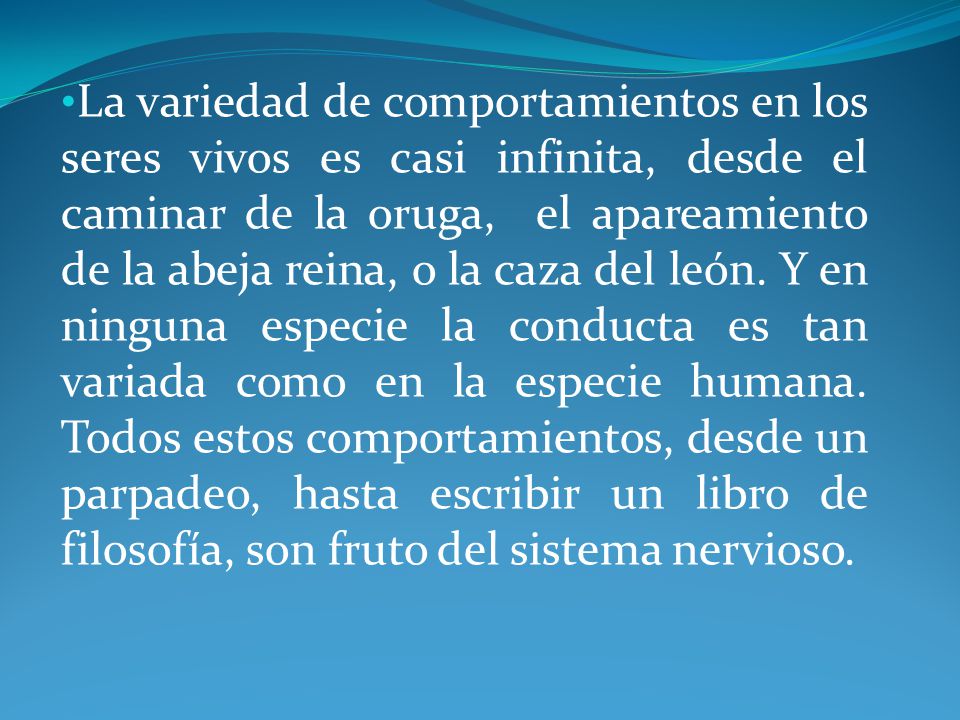 La variedad de comportamientos en los seres vivos es casi infinita, desde el caminar de la oruga, el apareamiento de la abeja reina, o la caza del león.