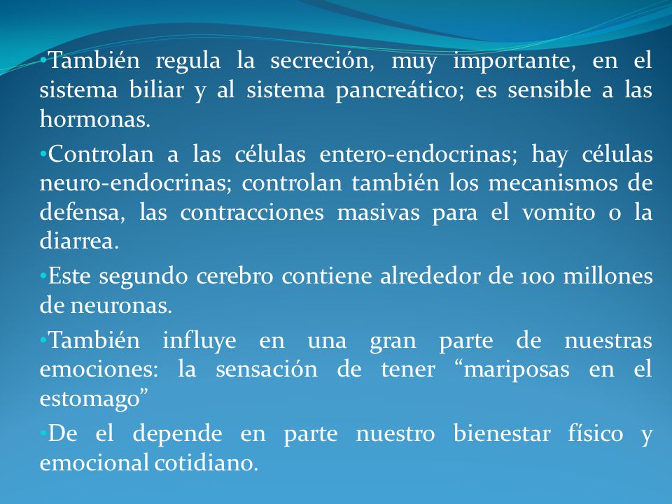 También regula la secreción, muy importante, en el sistema biliar y al sistema pancreático; es sensible a las hormonas.