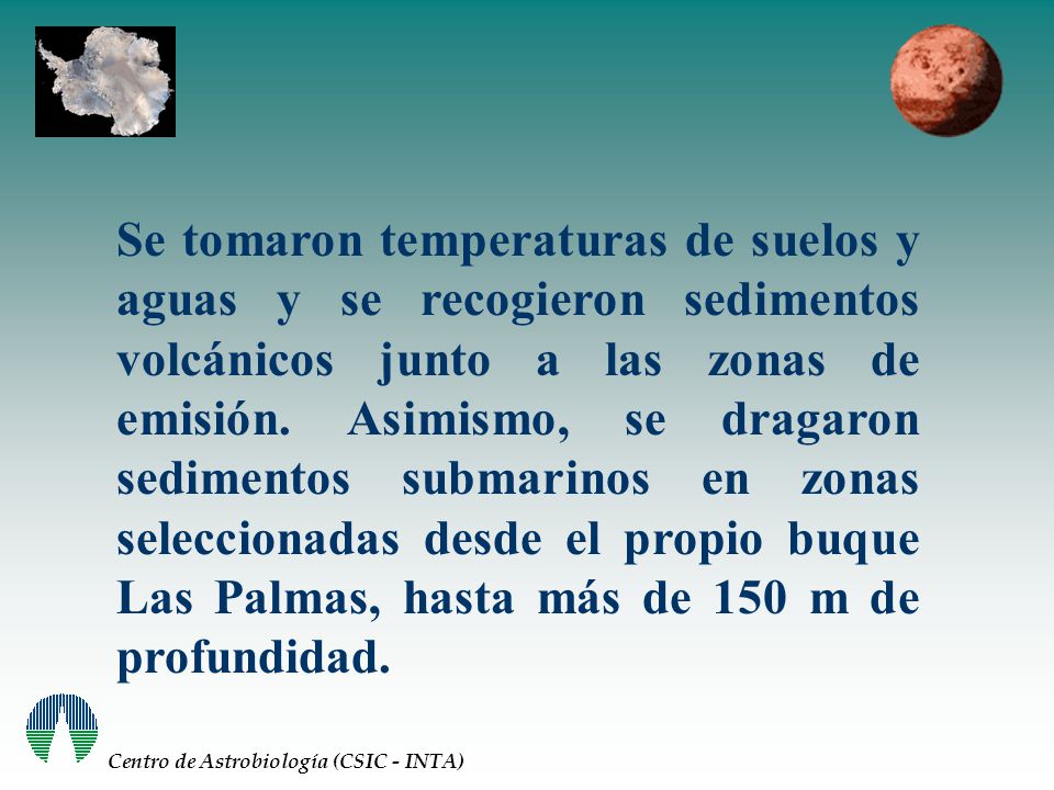 Se tomaron temperaturas de suelos y aguas y se recogieron sedimentos volcánicos junto a las zonas de emisión. Asimismo, se dragaron sedimentos submarinos en zonas seleccionadas desde el propio buque Las Palmas, hasta más de 150 m de profundidad.