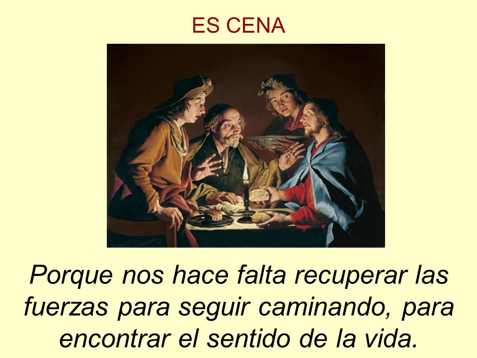 ES CENA Porque nos hace falta recuperar las fuerzas para seguir caminando, para encontrar el sentido de la vida.