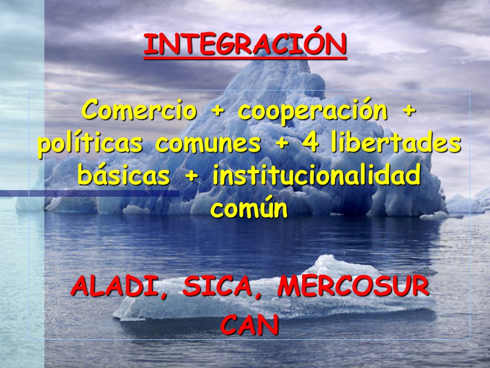 INTEGRACIÓN Comercio + cooperación + políticas comunes + 4 libertades básicas + institucionalidad común.
