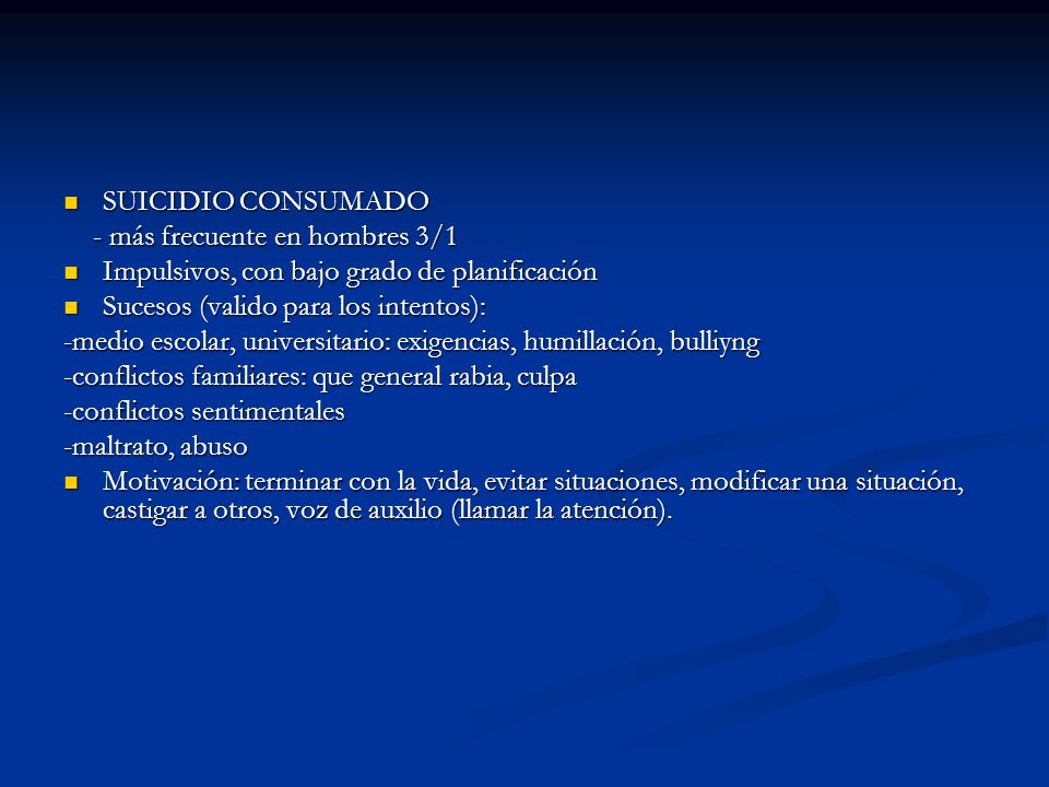 SUICIDIO CONSUMADO - más frecuente en hombres 3/1. Impulsivos, con bajo grado de planificación. Sucesos (valido para los intentos):
