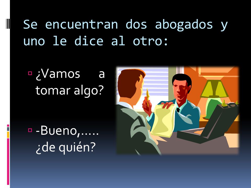 Se encuentran dos abogados y uno le dice al otro: