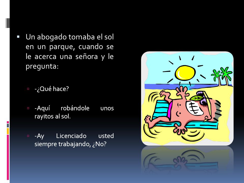 Un abogado tomaba el sol en un parque, cuando se le acerca una señora y le pregunta: