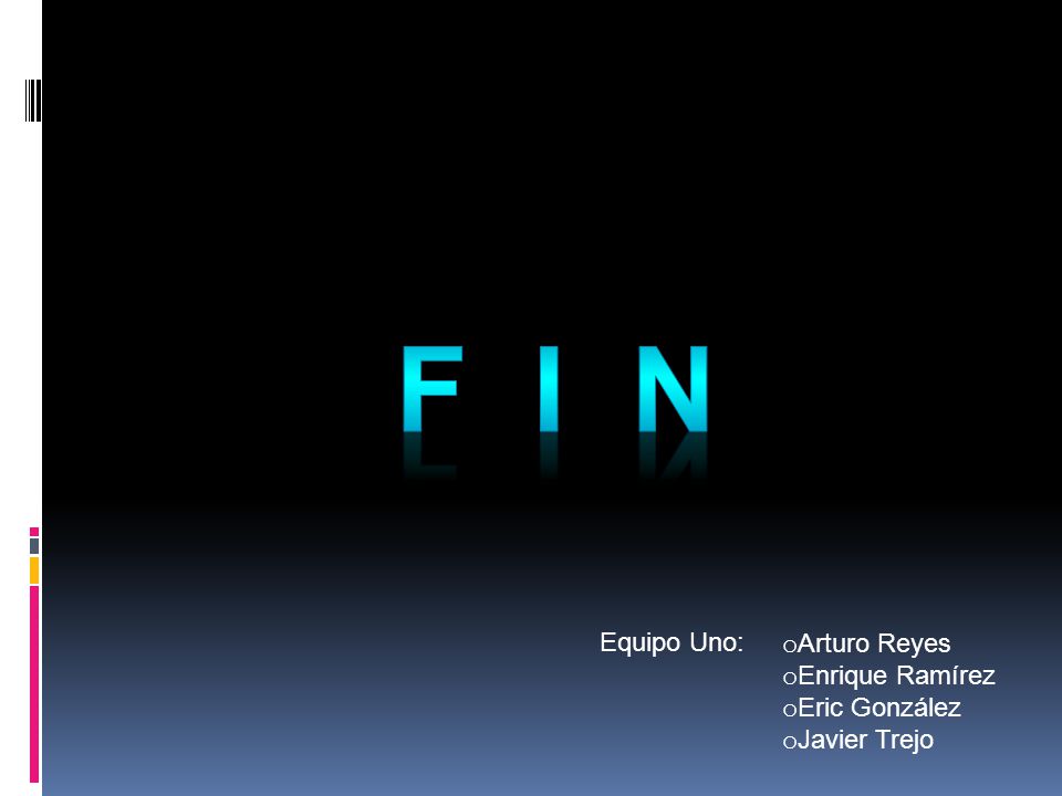 F i n Equipo Uno: Arturo Reyes Enrique Ramírez Eric González
