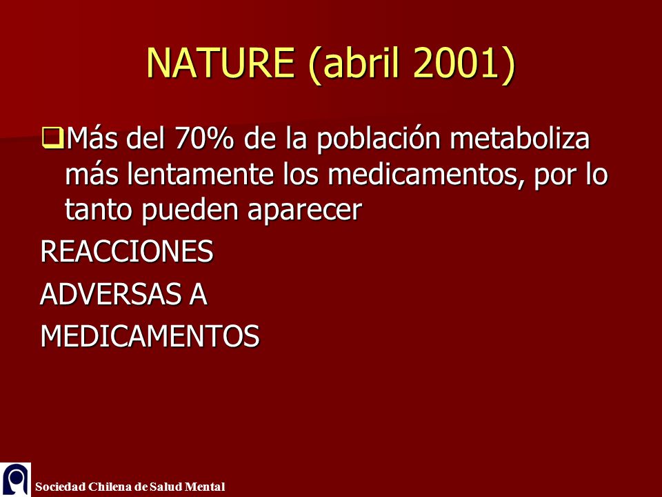 NATURE (abril 2001) Más del 70% de la población metaboliza más lentamente los medicamentos, por lo tanto pueden aparecer.
