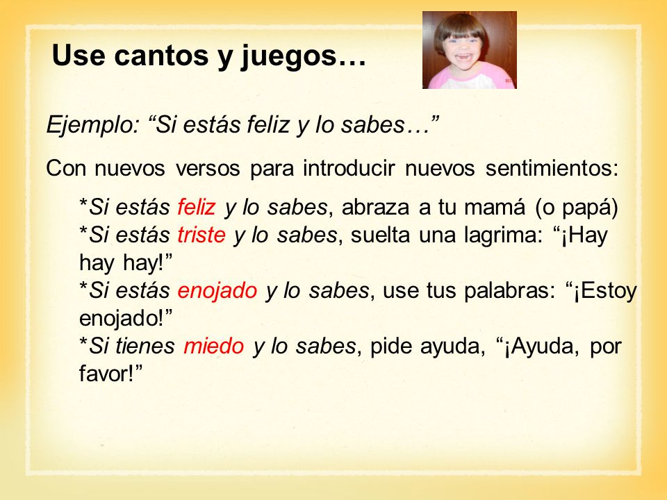 Use cantos y juegos… Ejemplo: Si estás feliz y lo sabes…