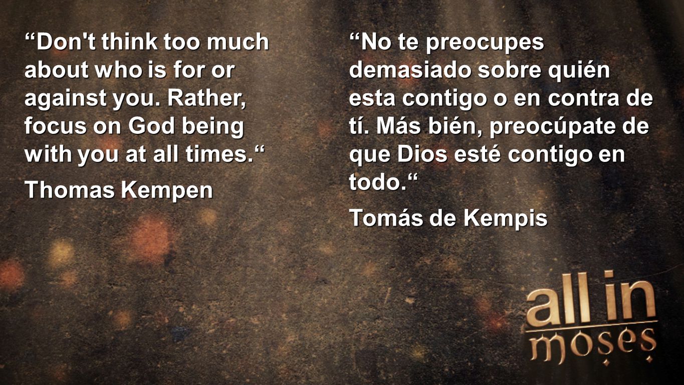 Thomas Kempen Don t think too much about who is for or against you. Rather, focus on God being with you at all times.