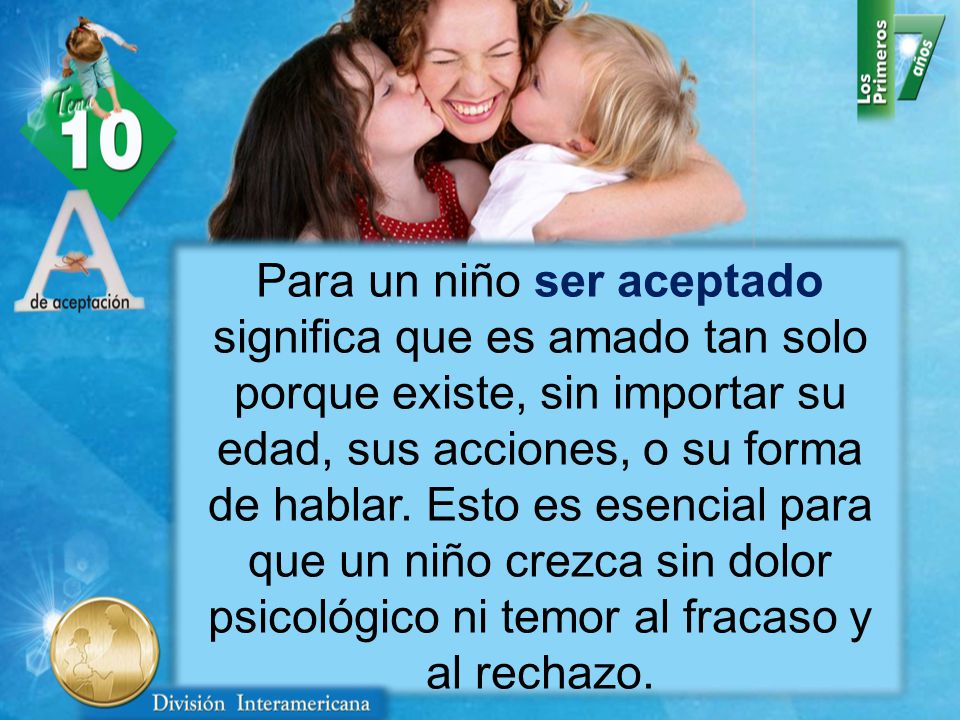 Para un niño ser aceptado significa que es amado tan solo porque existe, sin importar su edad, sus acciones, o su forma de hablar.