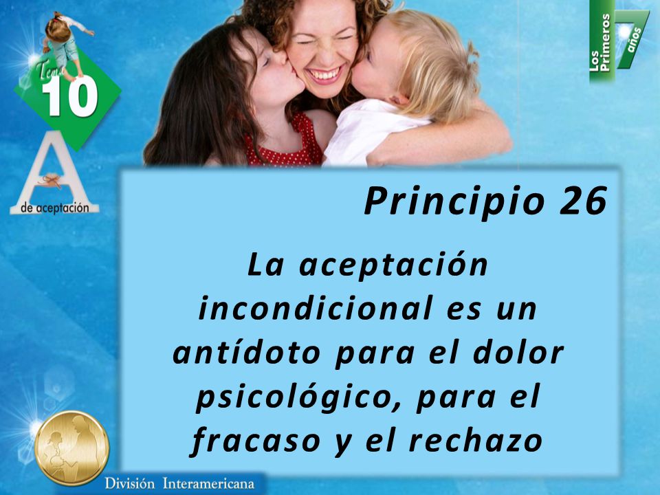 Principio 26 La aceptación incondicional es un antídoto para el dolor psicológico, para el fracaso y el rechazo.