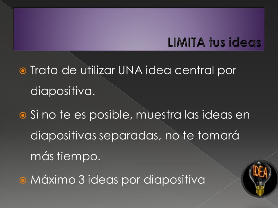 LIMITA tus ideas Trata de utilizar UNA idea central por diapositiva.