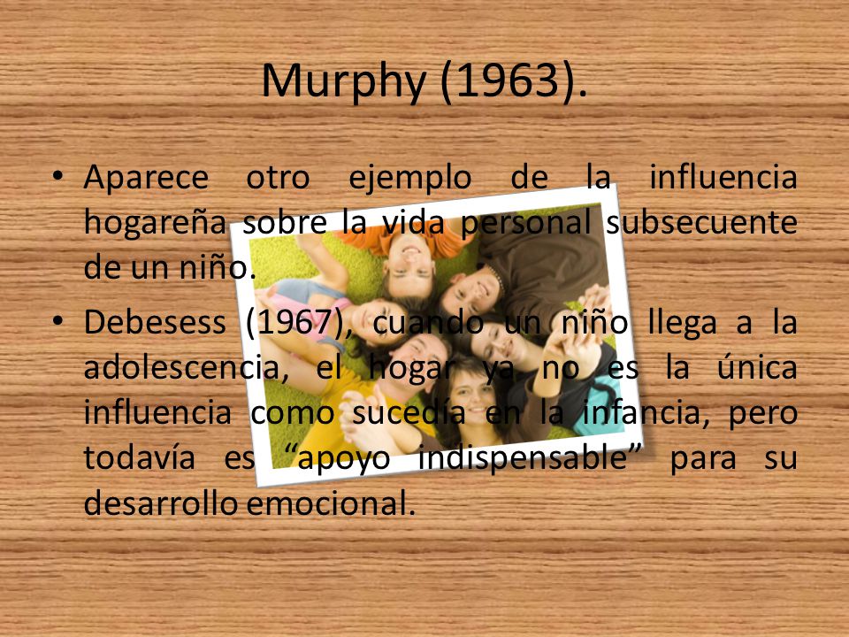 Murphy (1963). Aparece otro ejemplo de la influencia hogareña sobre la vida personal subsecuente de un niño.