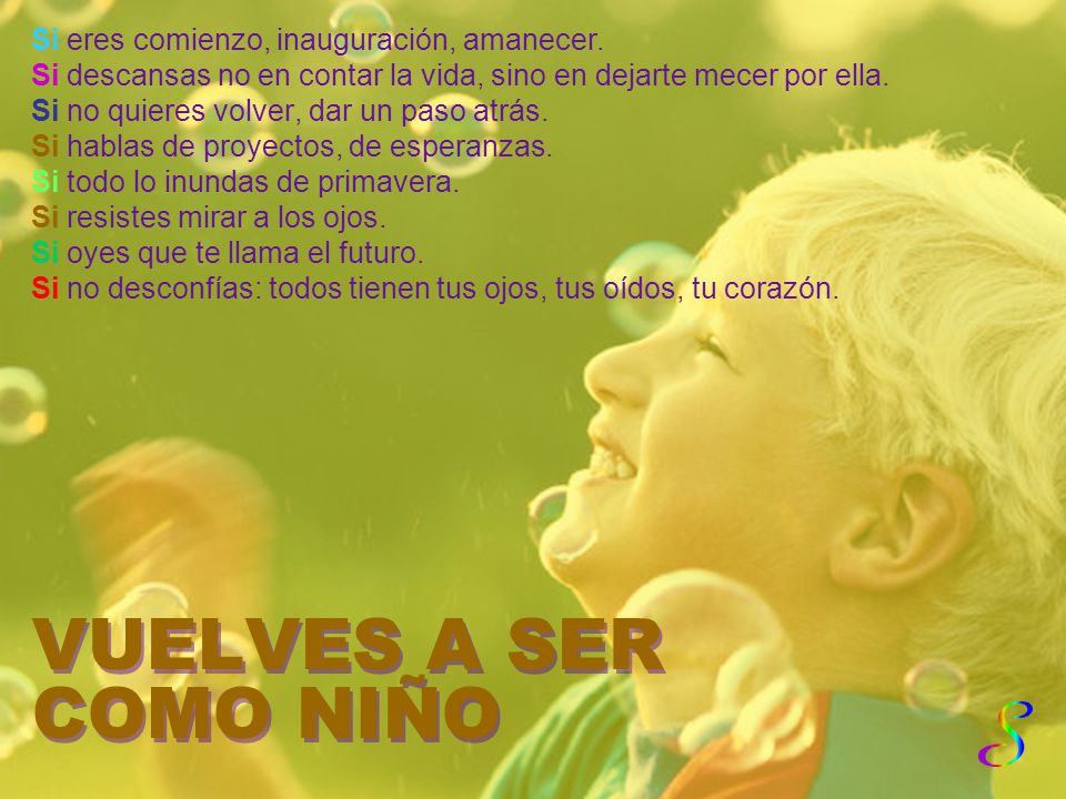 VUELVES A SER COMO NIÑO Si eres comienzo, inauguración, amanecer.
