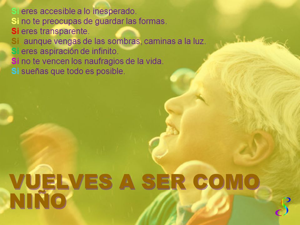 VUELVES A SER COMO NIÑO Si eres accesible a lo inesperado.