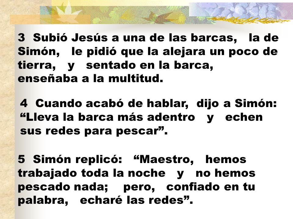 3 Subió Jesús a una de las barcas, la de Simón, le pidió que la alejara un poco de tierra, y sentado en la barca, enseñaba a la multitud.