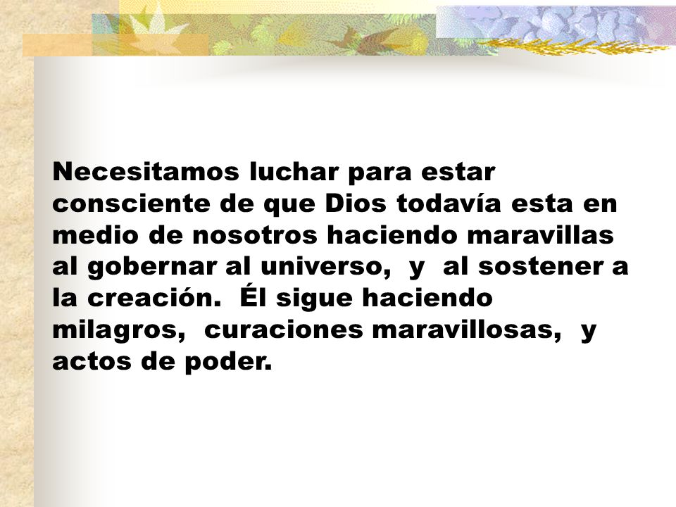 Necesitamos luchar para estar consciente de que Dios todavía esta en medio de nosotros haciendo maravillas al gobernar al universo, y al sostener a la creación.