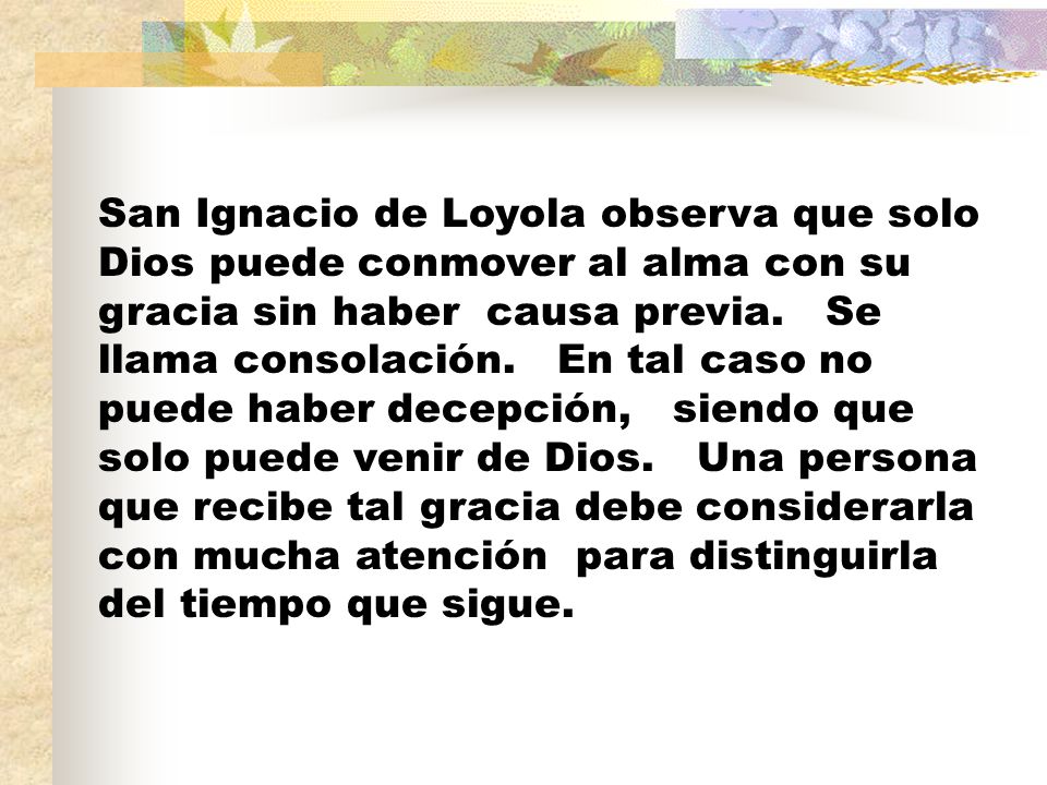 San Ignacio de Loyola observa que solo Dios puede conmover al alma con su gracia sin haber causa previa.