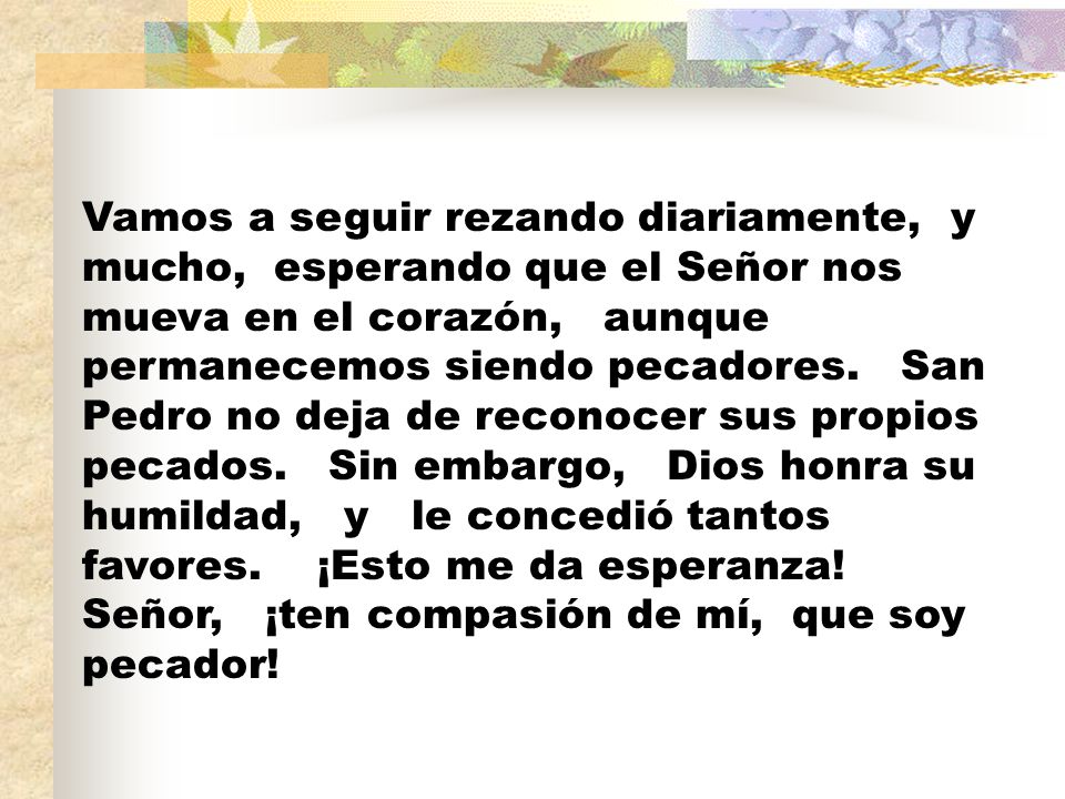 Vamos a seguir rezando diariamente, y mucho, esperando que el Señor nos mueva en el corazón, aunque permanecemos siendo pecadores.