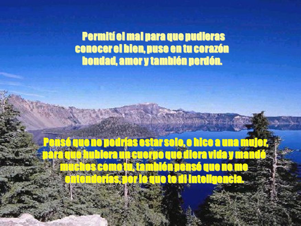 Permití el mal para que pudieras conocer el bien, puse en tu corazón bondad, amor y también perdón.
