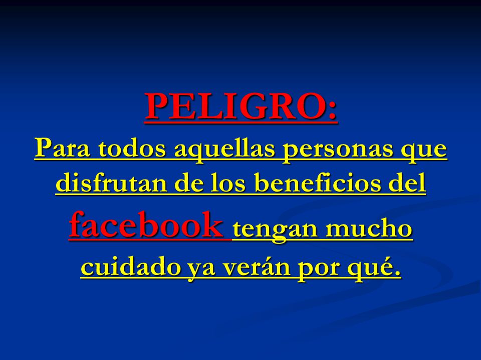 PELIGRO: Para todos aquellas personas que disfrutan de los beneficios del facebook tengan mucho cuidado ya verán por qué.