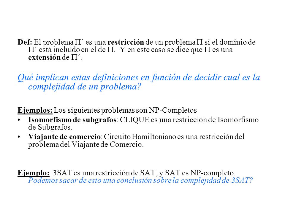 Def: El problema ´ es una restricción de un problema  si el dominio de ´ está incluído en el de . Y en este caso se dice que  es una extensión de ´.