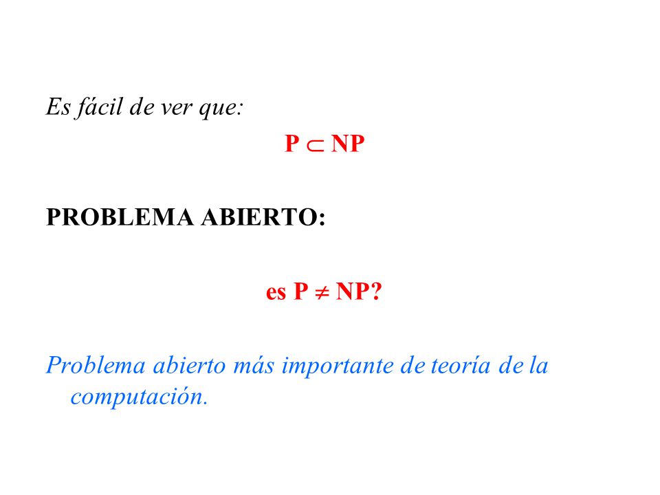 Es fácil de ver que: P  NP. PROBLEMA ABIERTO: es P  NP.