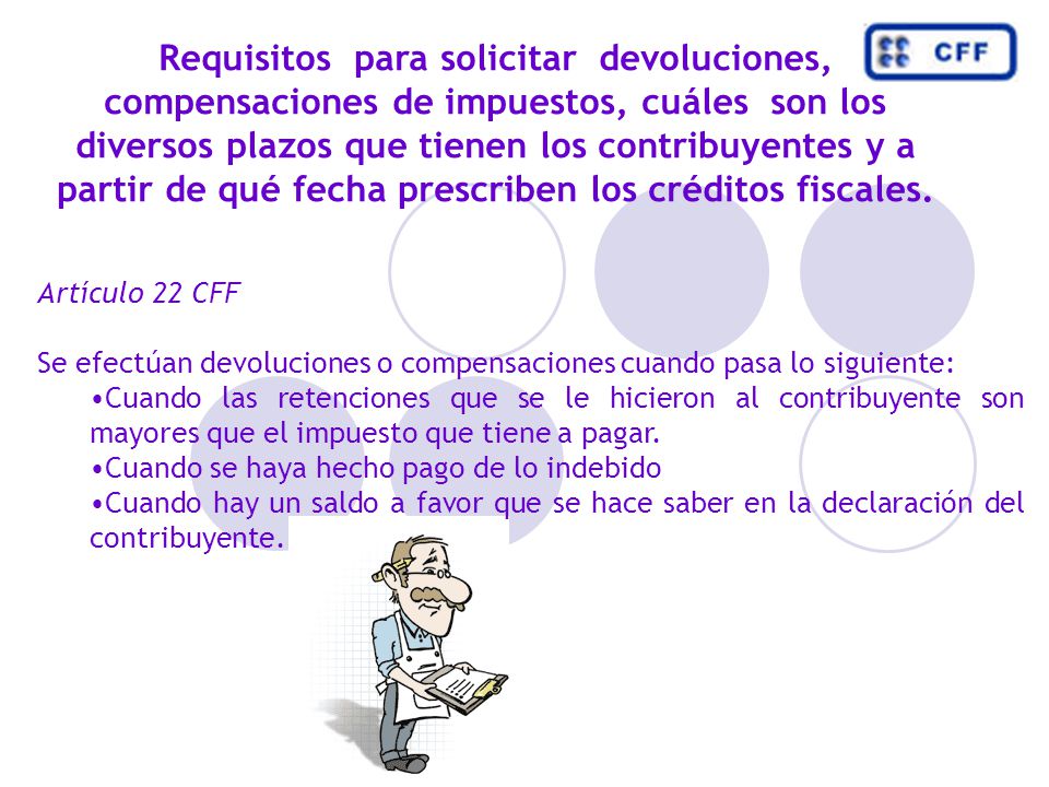 Requisitos para solicitar devoluciones, compensaciones de impuestos, cuáles son los diversos plazos que tienen los contribuyentes y a partir de qué fecha prescriben los créditos fiscales.